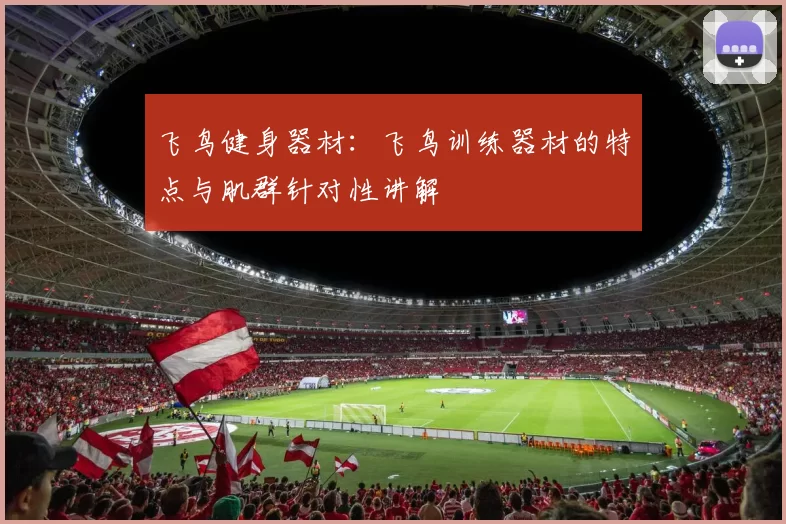 飞鸟健身器材：飞鸟训练器材的特点与肌群针对性讲解