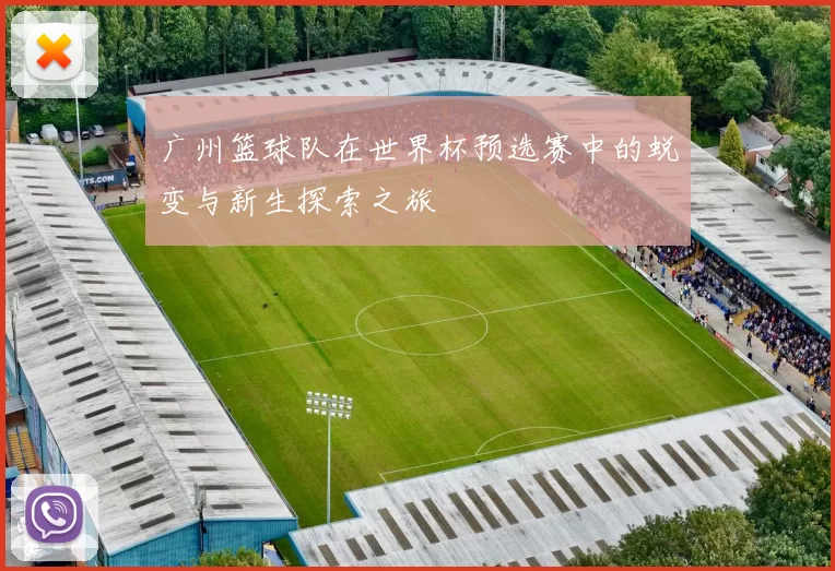 广州篮球队在世界杯预选赛中的蜕变与新生探索之旅