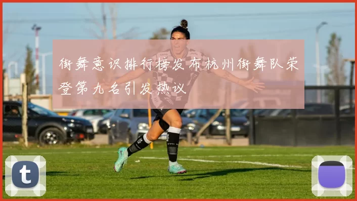 街舞意识排行榜发布杭州街舞队荣登第九名引发热议