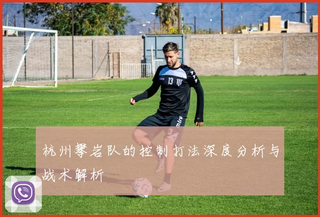 杭州攀岩队的控制打法深度分析与战术解析