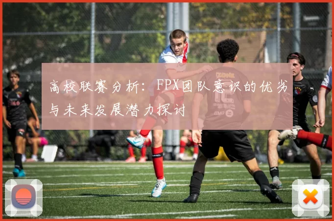 高校联赛分析：FPX团队意识的优劣与未来发展潜力探讨