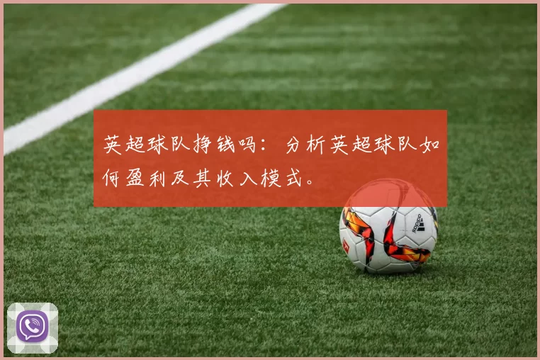英超球队挣钱吗：分析英超球队如何盈利及其收入模式。