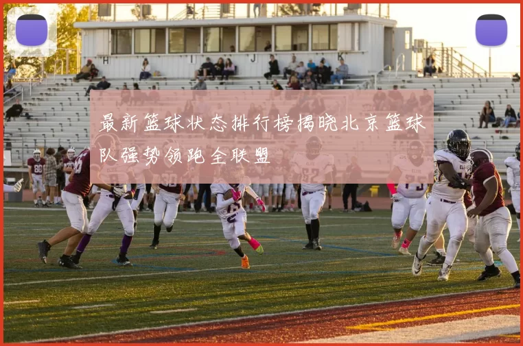 最新篮球状态排行榜揭晓北京篮球队强势领跑全联盟