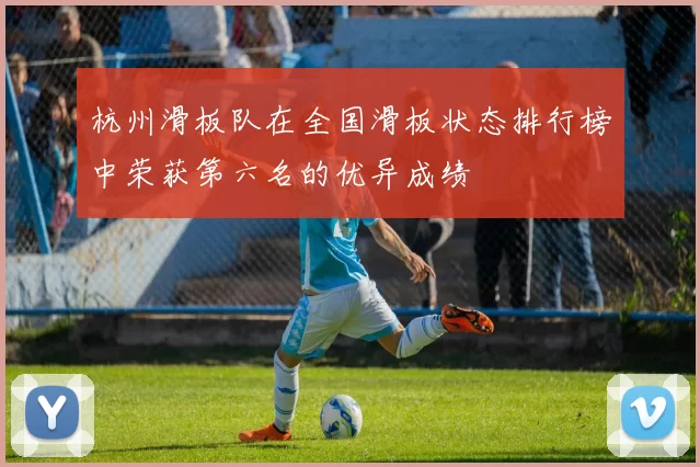 杭州滑板队在全国滑板状态排行榜中荣获第六名的优异成绩