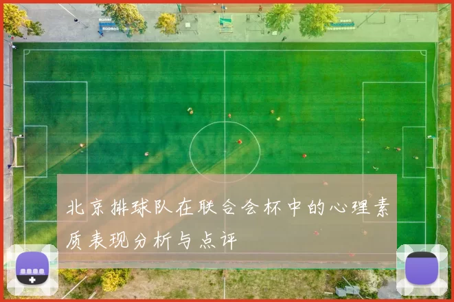北京排球队在联合会杯中的心理素质表现分析与点评