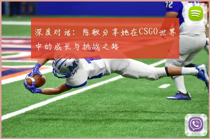 深度对话：陈敏分享她在CSGO世界中的成长与挑战之路